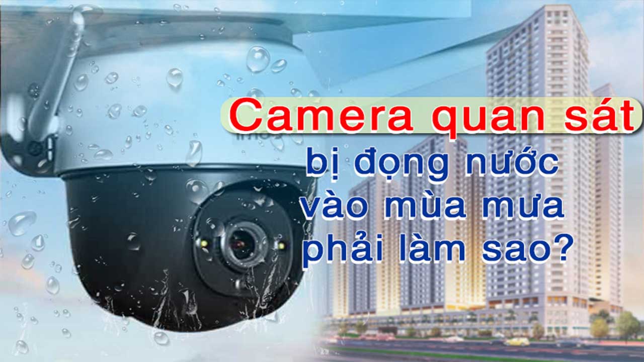 Cách khắc phục camera quan sát bị đọng hơi nước